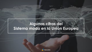 5
Algunas cifras del
Sistema moda en la Unión Europea
 