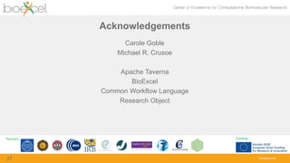 Partners Funding
bioexcel.eu
Acknowledgements
27
Carole Goble
Michael R. Crusoe
Apache Taverna
BioExcel
Common Workflow Language
Research Object
 