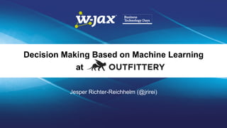Decision Making Based on Machine Learning
at .
Jesper Richter-Reichhelm (@jrirei)
 