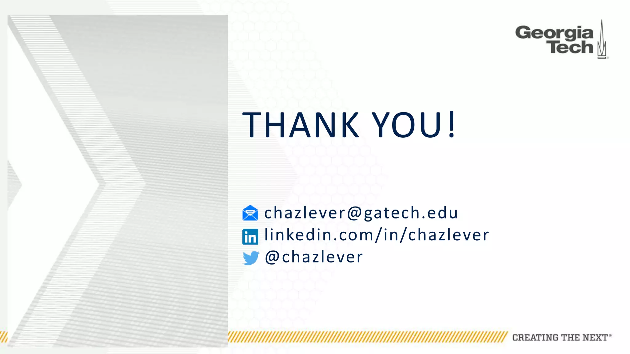 THANK YOU
THANK YOU!
chazlever@gatech.edu
linkedin.com/in/chazlever
@chazlever
 