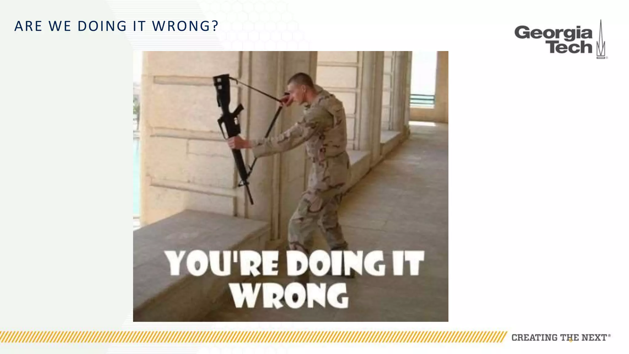 ARE WE DOING IT WRONG?
6
 