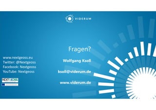 Fragen?
Wolfgang Ksoll
ksoll@viderum.de
www.viderum.de
www.nextgeoss.eu
Twitter: @Nextgeoss
Facebook: Nextgeoss
YouTube: Nextgeoss
 