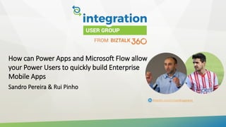 How can Power Apps and Microsoft Flow allow
your Power Users to quickly build Enterprise
Mobile Apps
Sandro Pereira & Rui Pinho
linkedin.com/in/sandropereira
 