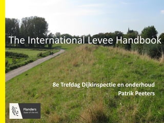 Klik om de stijl te bewerkenThe International Levee Handbook
8e Trefdag Dijkinspectie en onderhoud
Patrik Peeters
 
