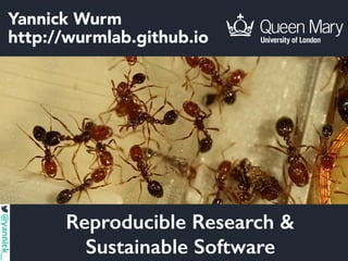 Yannick Wurm
http://wurmlab.github.io
Reproducible Research &
Sustainable Software
 