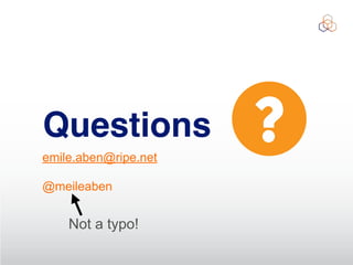 Questions
emile.aben@ripe.net
@meileaben
Not a typo!
 