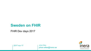 Sweden on FHIR
FHIR Dev days 2017
johan.eltes@inera.se
Johan Eltes2017 nov 17
 