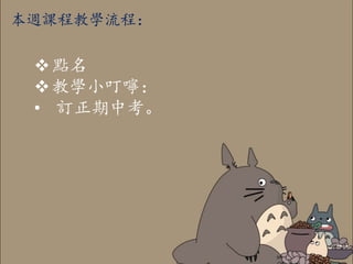 本週課程教學流程：
點名
教學小叮嚀：
• 訂正期中考。
 