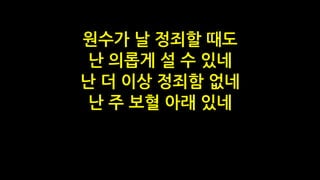 원수가 날 정죄할 때도
난 의롭게 설 수 있네
난 더 이상 정죄함 없네
난 주 보혈 아래 있네
 