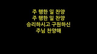 주 행한 일 찬양
주 행한 일 찬양
승리하시고 구원하신
주님 찬양해
 