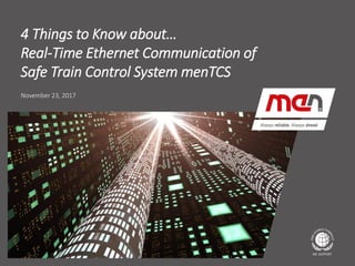 Textmasterformat bearbeiten
▪ Second Level
▪ Third Level
▪ Fourth Level
Fifth Level
November 23, 2017
4 Things to Know about…
Real-Time Ethernet Communication of
Safe Train Control System menTCS
 