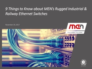 Textmasterformat bearbeiten
▪ Second Level
▪ Third Level
▪ Fourth Level
Fifth Level
November 29, 2017
9 Things to Know about MEN’s Rugged Industrial &
Railway Ethernet Switches
 