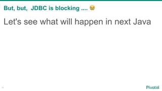 But, but, JDBC is blocking .... 😭
77
Let's see what will happen in next Java
 