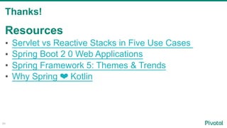 Thanks!
90
Resources
• Servlet vs Reactive Stacks in Five Use Cases
• Spring Boot 2 0 Web Applications
• Spring Framework 5: Themes & Trends
• Why Spring ❤ Kotlin
 