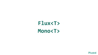 4
Flux<T>
Mono<T>
 