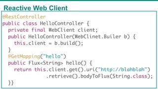 Reactive Web Client
61
@RestController
public class HelloController {
private final WebClient client;
public HelloControll...