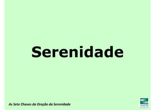 As Sete Chaves da Oração da Serenidade
Serenidade
 