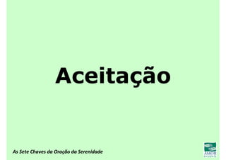 As Sete Chaves da Oração da Serenidade
Aceitação
 