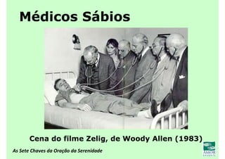 As Sete Chaves da Oração da Serenidade
Médicos Sábios
Cena do filme Zelig, de Woody Allen (1983)
 