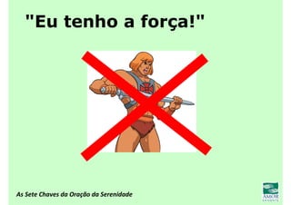 As Sete Chaves da Oração da Serenidade
"Eu tenho a força!"
 