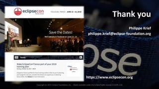 21
Thank you
Philippe Krief
philippe.krief@eclipse-foundation.org
https://www.eclipsecon.org
Copyright (c) 2017, Eclipse Foundation, Inc. - Made available under the Eclipse Public License 2.0 (EPL-2.0)
 
