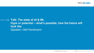 Talk: The state of AI & ML
Hype or potential – what‘s possible, how the future will
look like
Speaker: Olaf Horstmann
3< O...