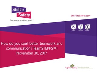 How do you spell better teamwork and
communication? TeamSTEPPS®!
November 30, 2017
 