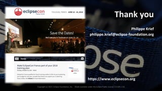 23
Thank	you
Philippe	Krief
philippe.krief@eclipse-foundation.org
https://www.eclipsecon.org
Copyright	(c)	2017,	Eclipse	Foundation,	Inc.		- Made	available	under	the	Eclipse	Public	License	2.0	(EPL-2.0)
 