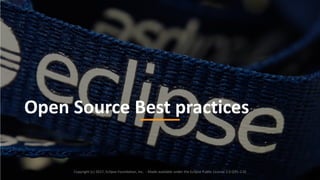 5
Open	Source	Best	practices
Copyright	(c)	2017,	Eclipse	Foundation,	Inc.		- Made	available	under	the	Eclipse	Public	License	2.0	(EPL-2.0)
 