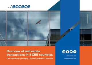 Overview of real estate
transactions in 5 CEE countries
Czech Republic | Hungary | Poland | Romania | Slovakia
www.accace.com
accace@accace.com
 
