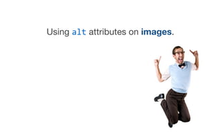 Using alt attributes on images.
 