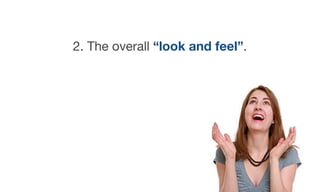 2. The overall “look and feel”.
 