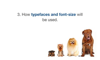 3. How typefaces and font-size will
be used.
 