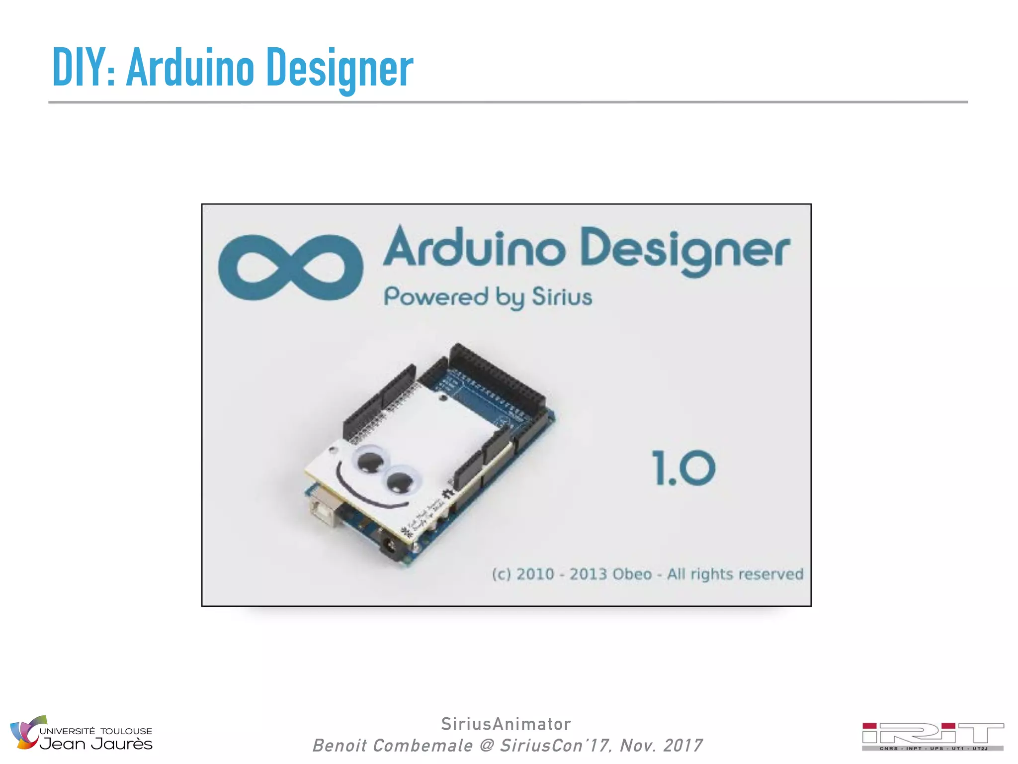 SiriusAnimator
Benoit Combemale @ SiriusCon’17, Nov. 2017
DIY: Arduino Designer
 
