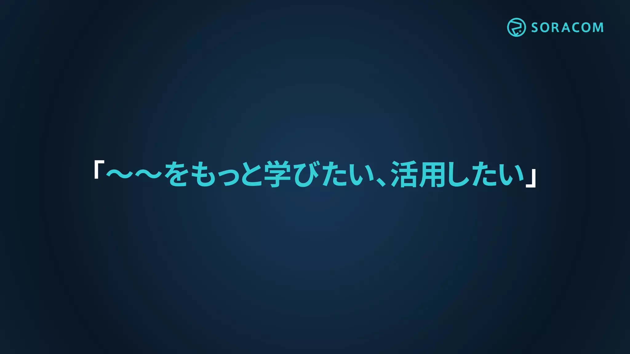 「～～をもっと学びたい、活用したい」
 