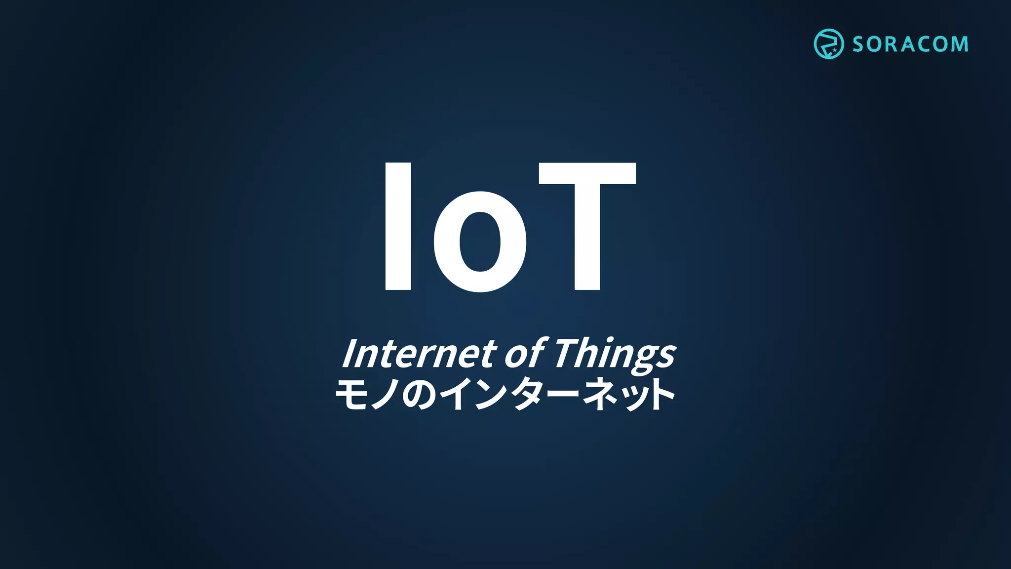 IoTInternet of Things
モノのインターネット
 