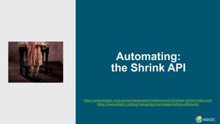 Automating: 
the Shrink API
https://www.elastic.co/guide/en/elasticsearch/reference/5.6/indices-shrink-index.html
https://www.elastic.co/blog/managing-time-based-indices-efficiently
 