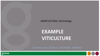 EXAMPLE
VITICULTURE
AGRICULTURAL Technology
Courtesy prof. Scienza, Universita’ di Milano
 