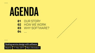 Scaling service design with software
Madrid 11 Nov 2017 Marc Stickdorn
◊1 OUR STORY
◊2 HOW WE WORK
◊3 WHY SOFTWARE?
◊4 …
A...