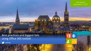 aOS Aachen
December 1st 2017
Best practices and biggest fails
using Office 365 toolset
patricg
 