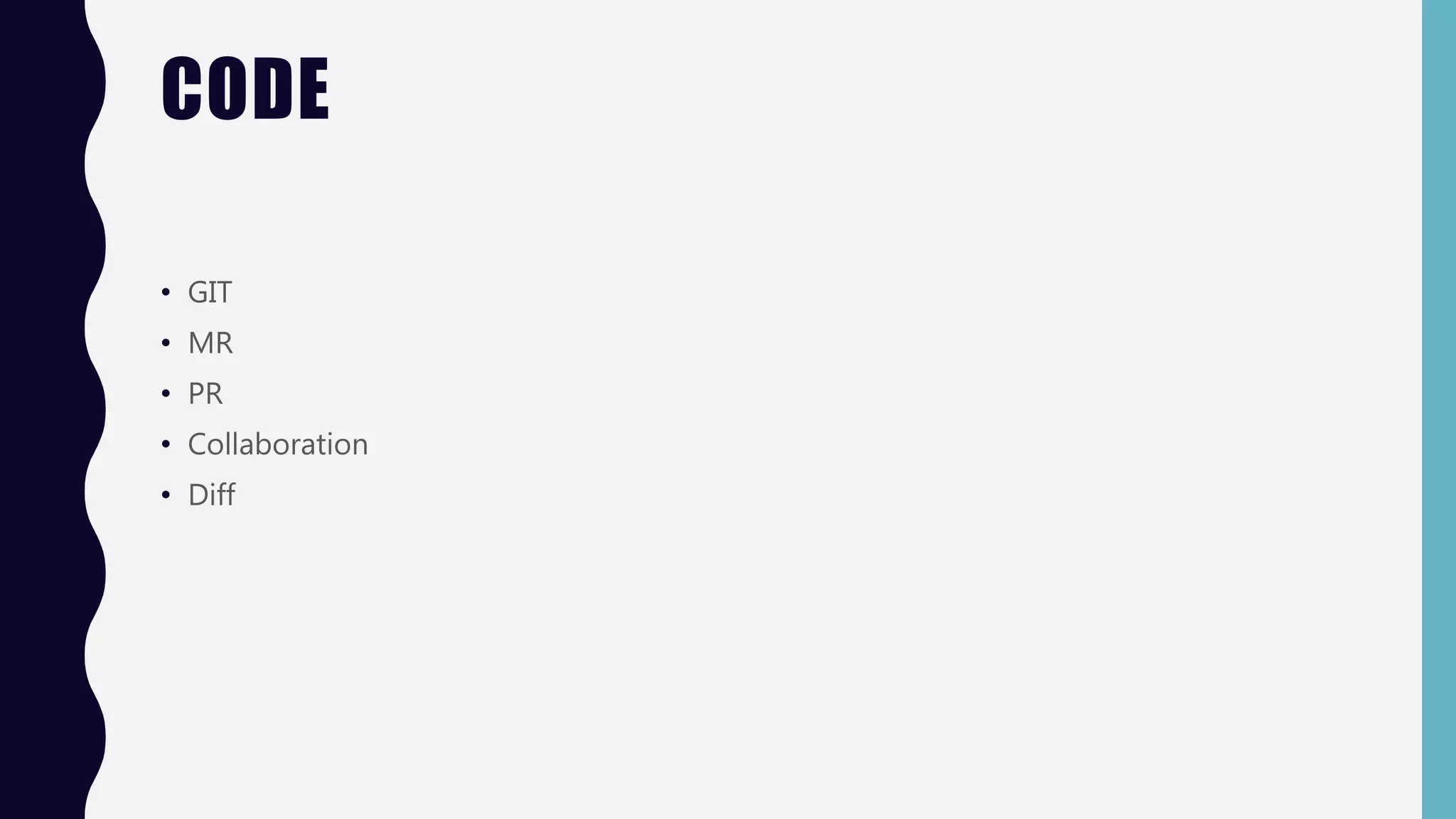 CODE
• GIT
• MR
• PR
• Collaboration
• Diff
 