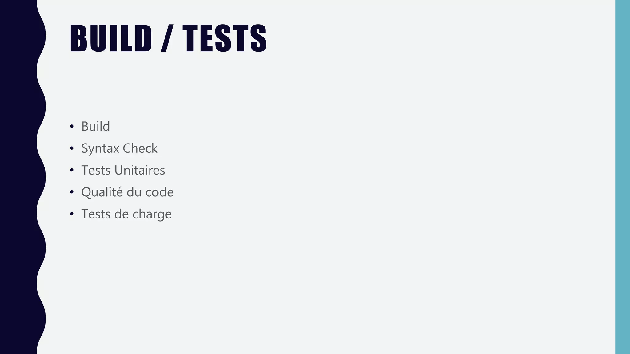 BUILD / TESTS
• Build
• Syntax Check
• Tests Unitaires
• Qualité du code
• Tests de charge
 