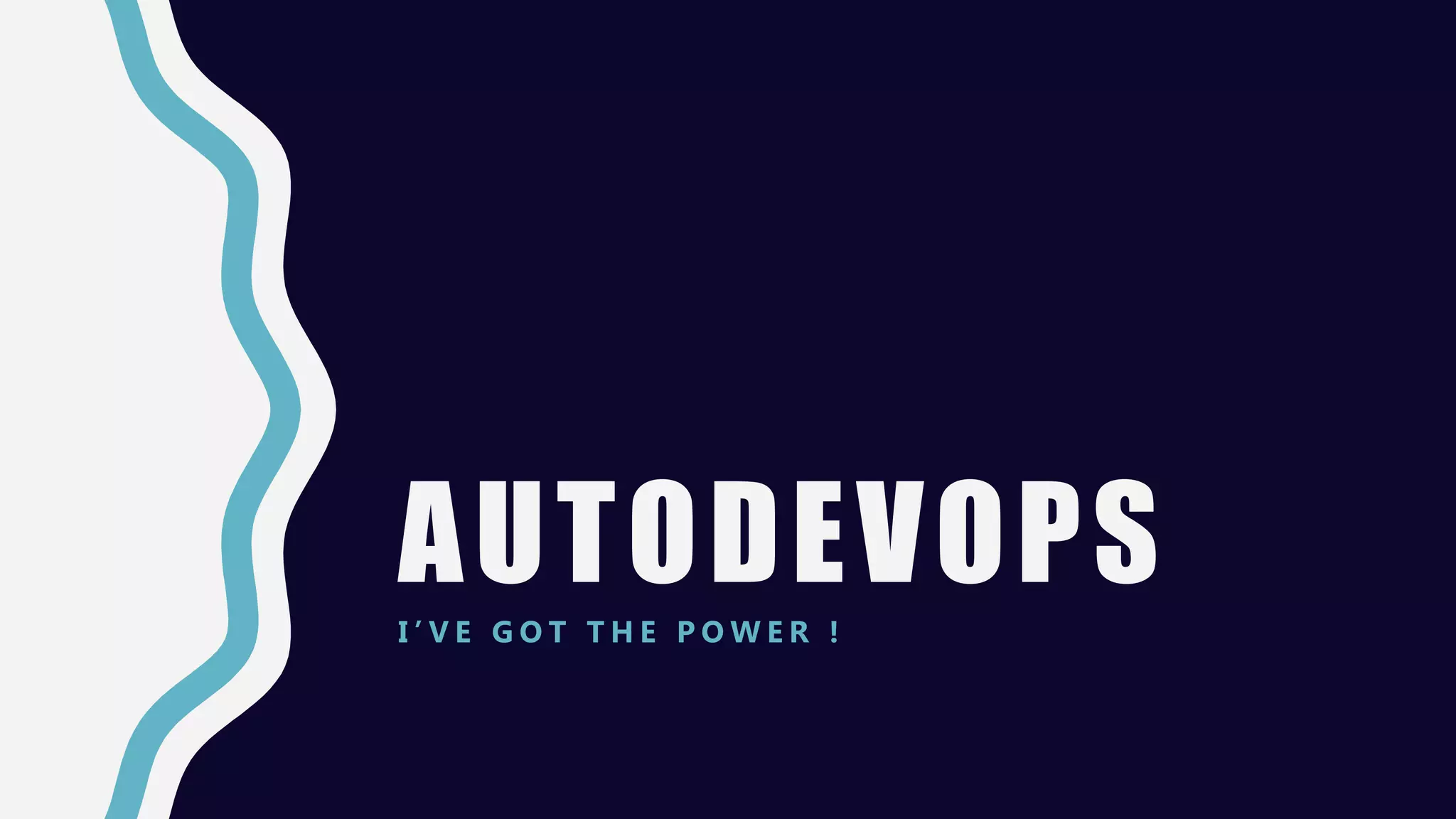 AUTODEVOPSI ’ V E G O T T H E P O W E R !
 