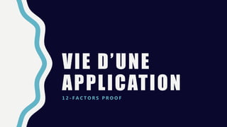 VIE D’UNE
APPLICATION1 2 - F A C T O R S P R O O F
 