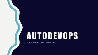 AUTODEVOPSI ’ V E G O T T H E P O W E R !
 