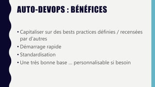 AUTO-DEVOPS : BÉNÉFICES
• Capitaliser sur des bests practices définies / recensées
par d’autres
• Démarrage rapide
• Standardisation
• Une très bonne base … personnalisable si besoin
 