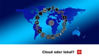 Cloud oder lokal?
 