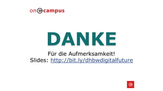 DANKE
Für die Aufmerksamkeit!
Slides: http://bit.ly/dhbwdigitalfuture
DANKE
 