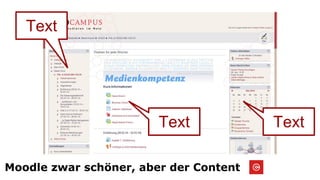 Moodle zwar schöner, aber der Content
Text
TextText
 