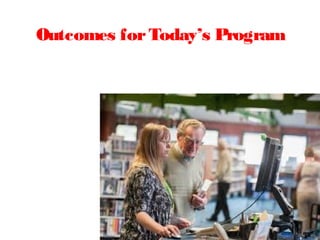 Outcomes forToday’s Program
 